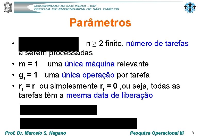 Parâmetros • n ≥ 2 finito, número de tarefas a serem processadas • m Parâmetros • n ≥ 2 finito, número de tarefas a serem processadas • m