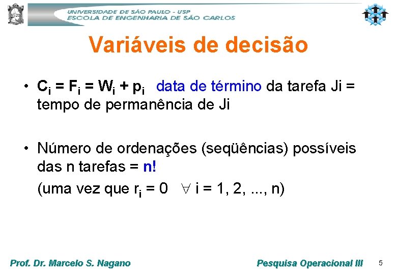 Variáveis de decisão • Ci = Fi = Wi + pi data de término