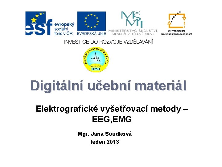 Digitální učební materiál Elektrografické vyšetřovací metody – EEG, EMG Mgr. Jana Soudková leden 2013