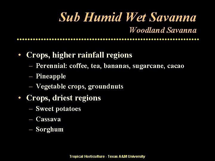 Sub Humid Wet Savanna Woodland Savanna • Crops, higher rainfall regions – Perennial: coffee,