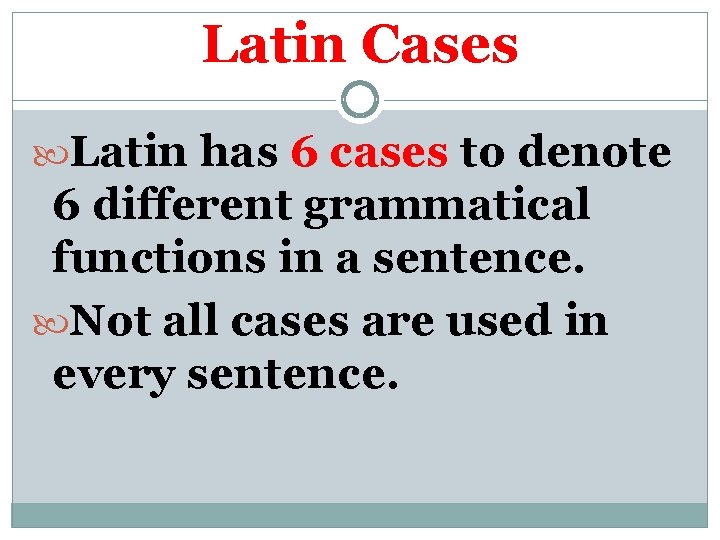 Latin Cases Latin has 6 cases to denote 6 different grammatical functions in a