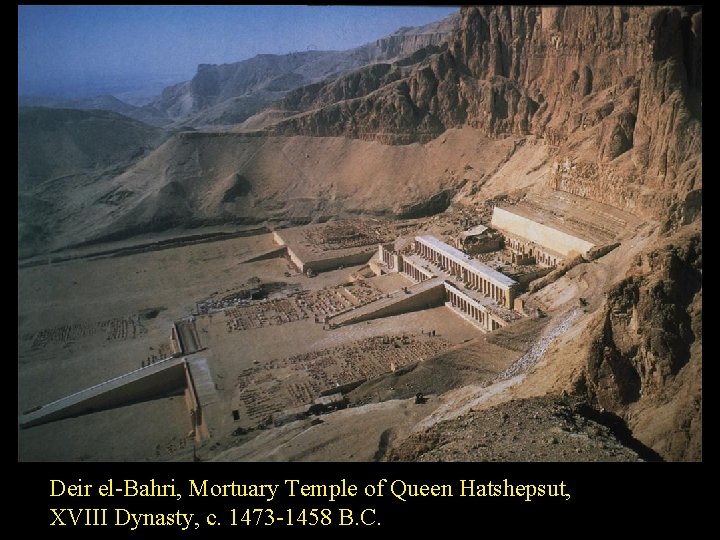 Deir el-Bahri, Mortuary Temple of Queen Hatshepsut, XVIII Dynasty, c. 1473 -1458 B. C.