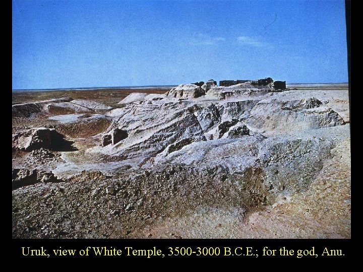 Uruk, view of White Temple, 3500 -3000 B. C. E. ; for the god,