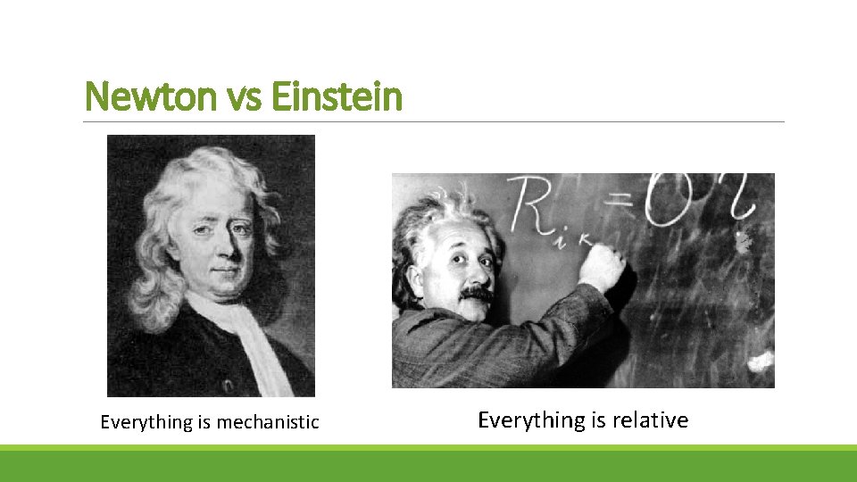 Newton vs Einstein Everything is mechanistic Everything is relative 