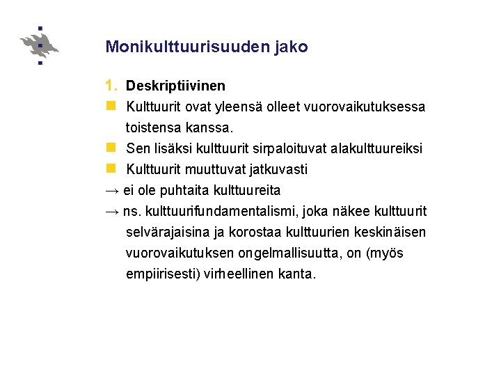 Monikulttuurisuuden jako 1. Deskriptiivinen n Kulttuurit ovat yleensä olleet vuorovaikutuksessa toistensa kanssa. n Sen