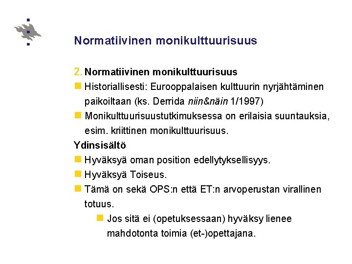 Normatiivinen monikulttuurisuus 2. Normatiivinen monikulttuurisuus n Historiallisesti: Eurooppalaisen kulttuurin nyrjähtäminen paikoiltaan (ks. Derrida niin&näin