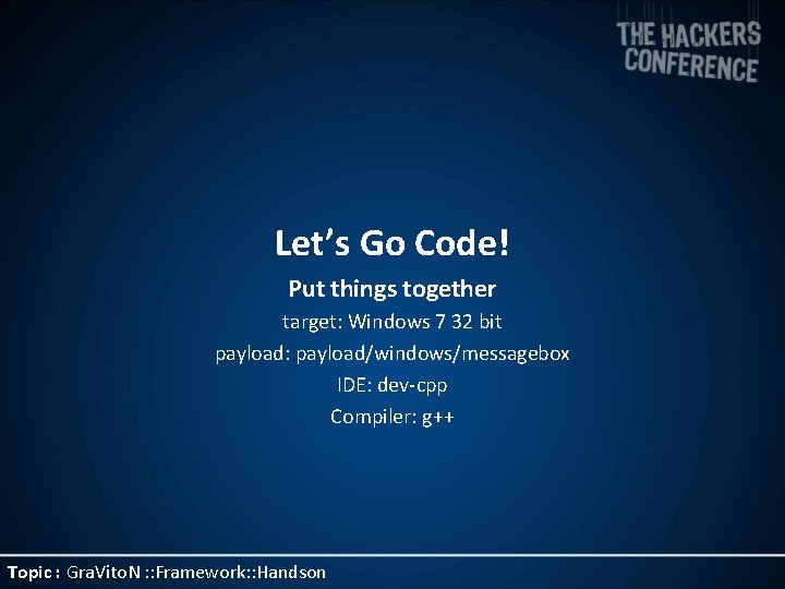 Let’s Go Code! Put things together target: Windows 7 32 bit payload: payload/windows/messagebox IDE:
