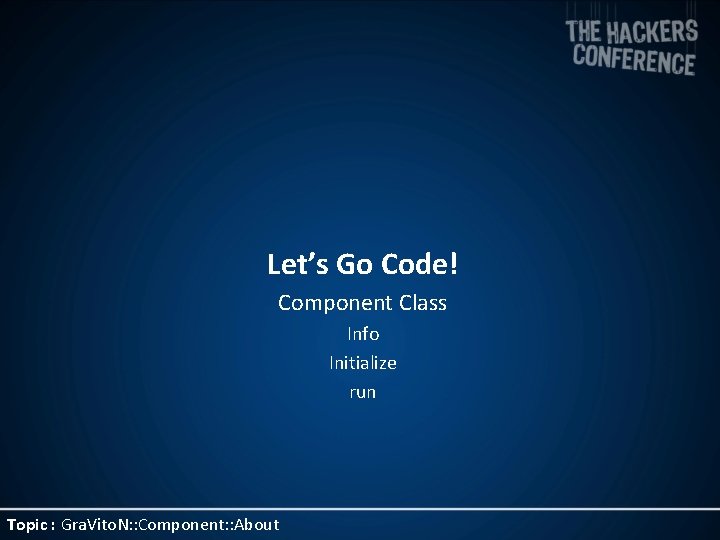 Let’s Go Code! Component Class Info Initialize run Topic : Gra. Vito. N: :