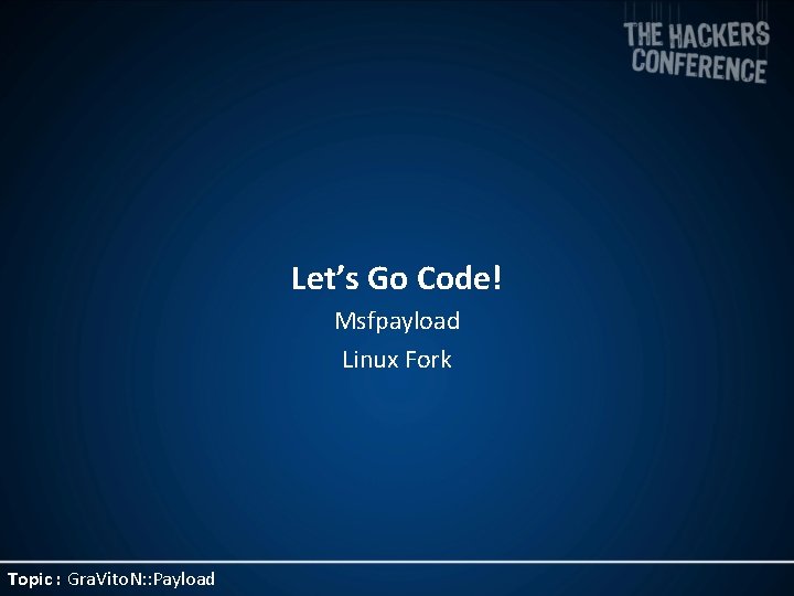 Let’s Go Code! Msfpayload Linux Fork Topic : Gra. Vito. N: : Payload 