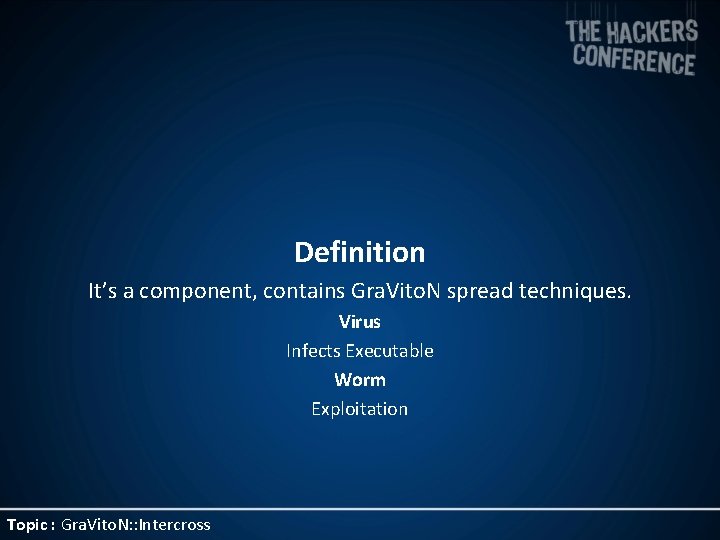 Definition It’s a component, contains Gra. Vito. N spread techniques. Virus Infects Executable Worm