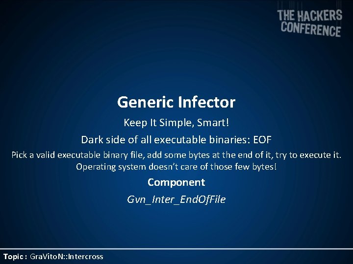 Generic Infector Keep It Simple, Smart! Dark side of all executable binaries: EOF Pick