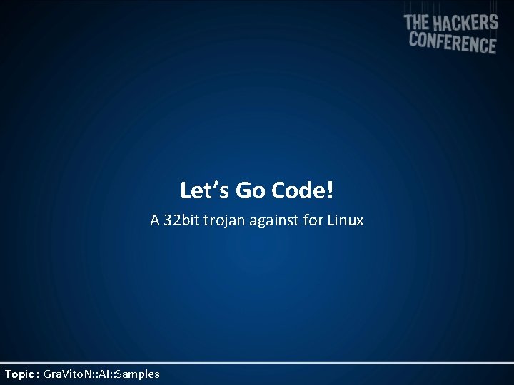 Let’s Go Code! A 32 bit trojan against for Linux Topic : Gra. Vito.