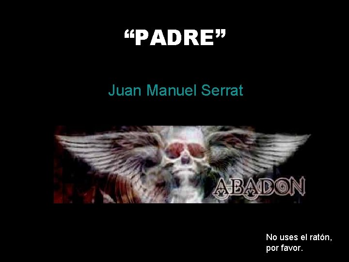 “PADRE” Juan Manuel Serrat No uses el ratón, por favor. 