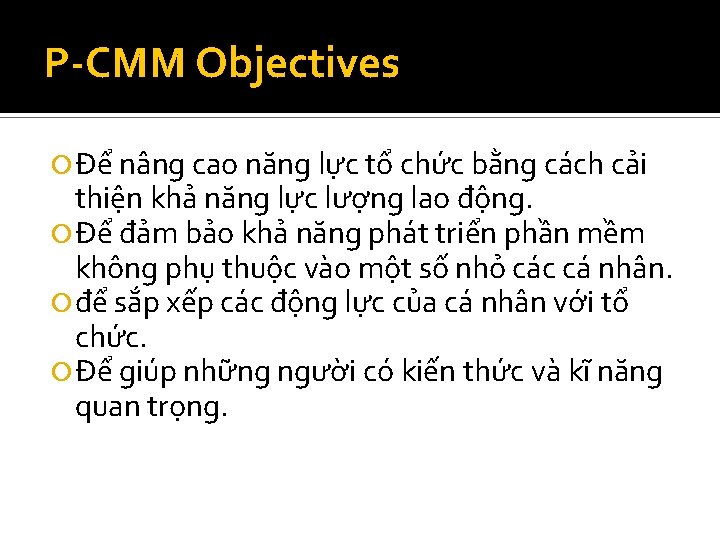 P-CMM Objectives Để nâng cao năng lực tổ chức bằng cách cải thiện khả