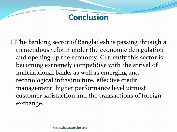 Conclusion �The banking sector of Bangladesh is passing through a tremendous reform under the