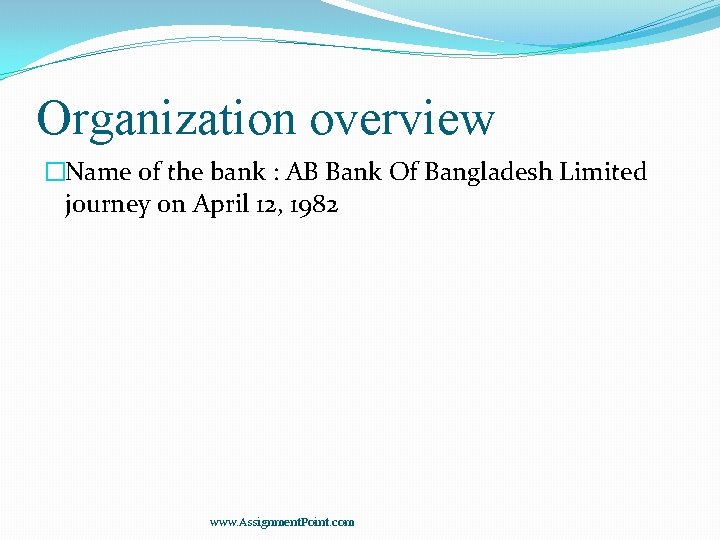 Organization overview �Name of the bank : AB Bank Of Bangladesh Limited journey on