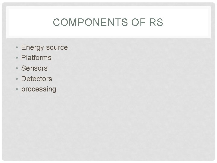 COMPONENTS OF RS • • • Energy source Platforms Sensors Detectors processing 