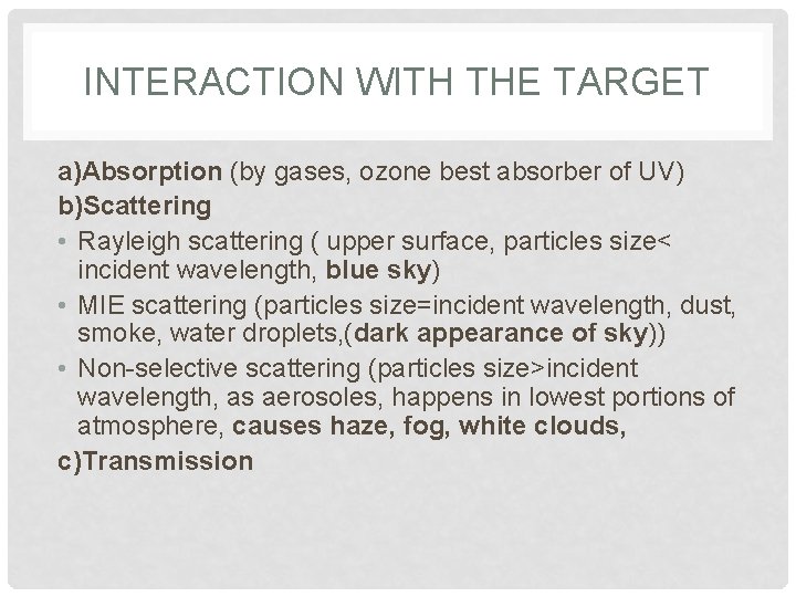 INTERACTION WITH THE TARGET a)Absorption (by gases, ozone best absorber of UV) b)Scattering •