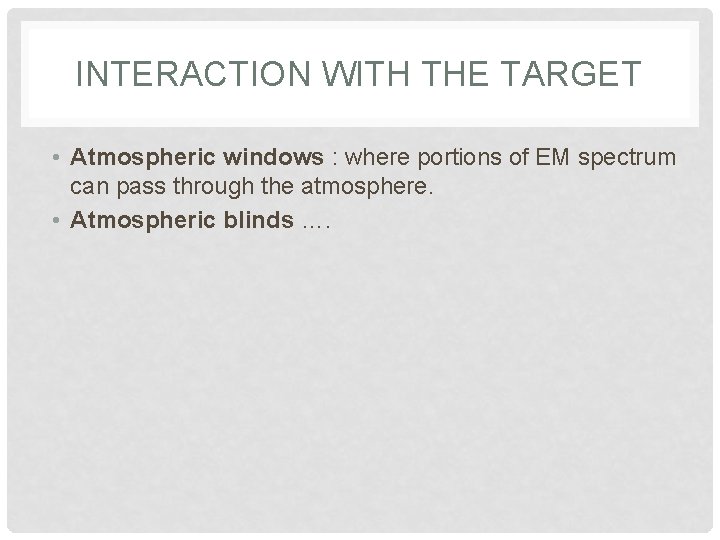 INTERACTION WITH THE TARGET • Atmospheric windows : where portions of EM spectrum can