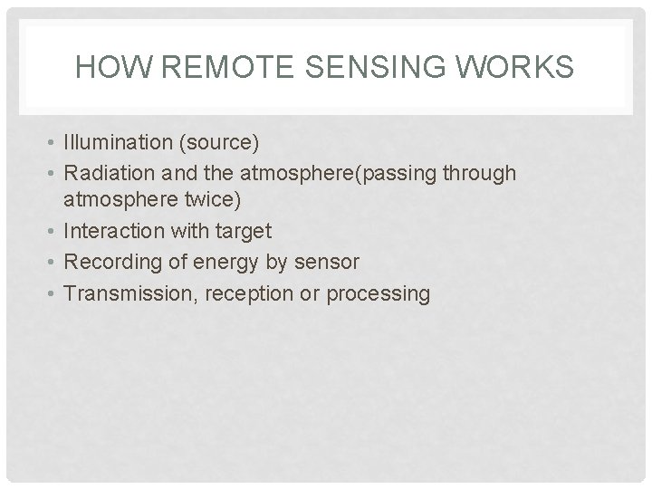HOW REMOTE SENSING WORKS • Illumination (source) • Radiation and the atmosphere(passing through atmosphere