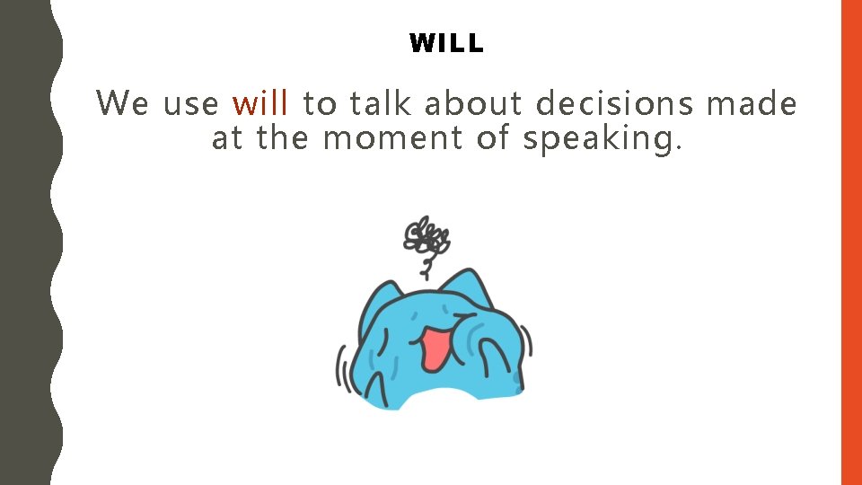 WILL We use will to talk about decisions made at the moment of speaking.