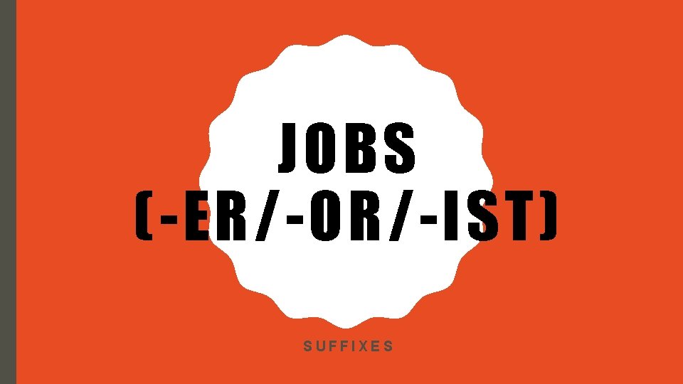 JOBS (-ER/-OR/-IST) SUFFIXES 