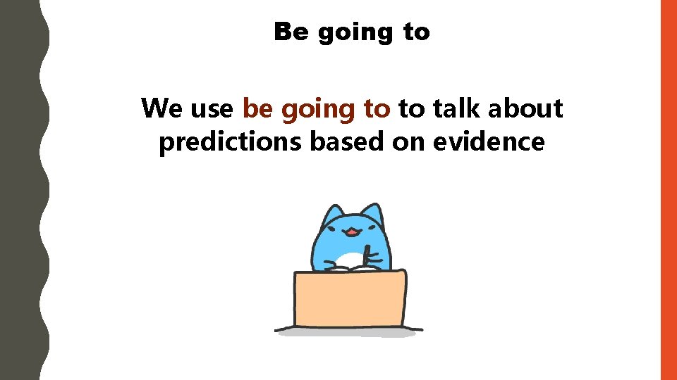 Be going to We use be going to to talk about predictions based on