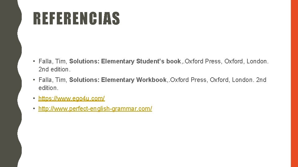 REFERENCIAS • Falla, Tim, Solutions: Elementary Student’s book, . Oxford Press, Oxford, London. 2