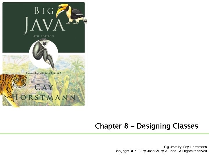 Chapter 8 – Designing Classes Big Java by Cay Horstmann Copyright © 2009 by