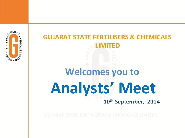 GUJARAT STATE FERTILISERS & CHEMICALS LIMITED Welcomes you to Analysts’ Meet 10 th September,