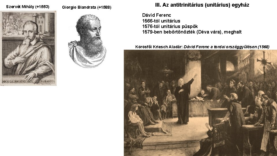 Szervét Mihály (+1553) Giorgio Biandrata (+1588) III. Az antitrinitárius (unitárius) egyház Dávid Ferenc 1566