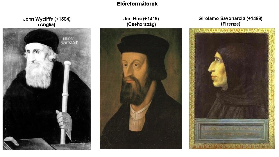 Előreformátorok John Wycliffe (+1384) (Anglia) Jan Hus (+1415) (Csehország) Girolamo Savonarola (+1498) (Firenze) 