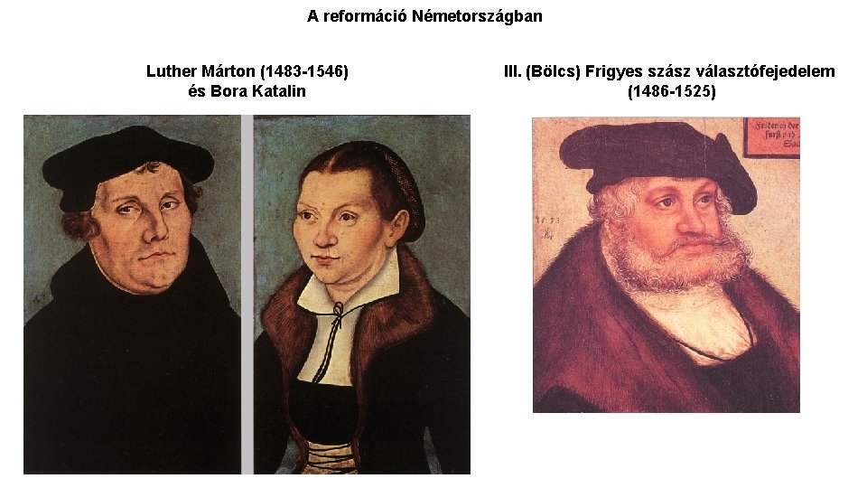 A reformáció Németországban Luther Márton (1483 -1546) és Bora Katalin III. (Bölcs) Frigyes szász