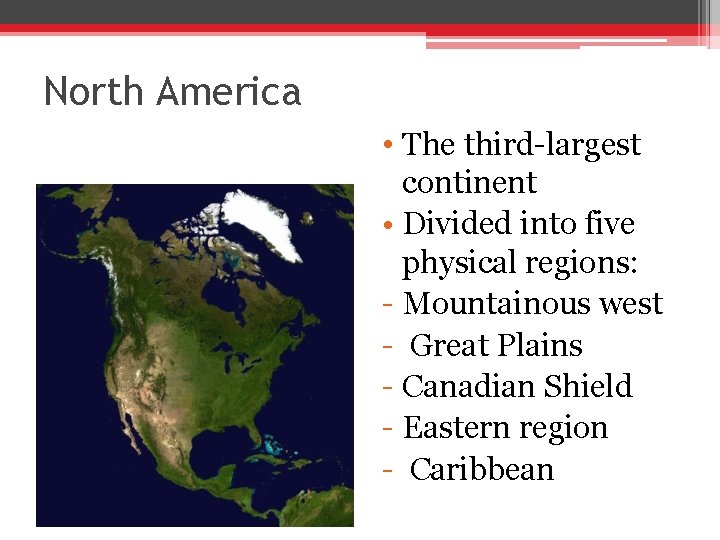 North America • The third-largest continent • Divided into five physical regions: - Mountainous