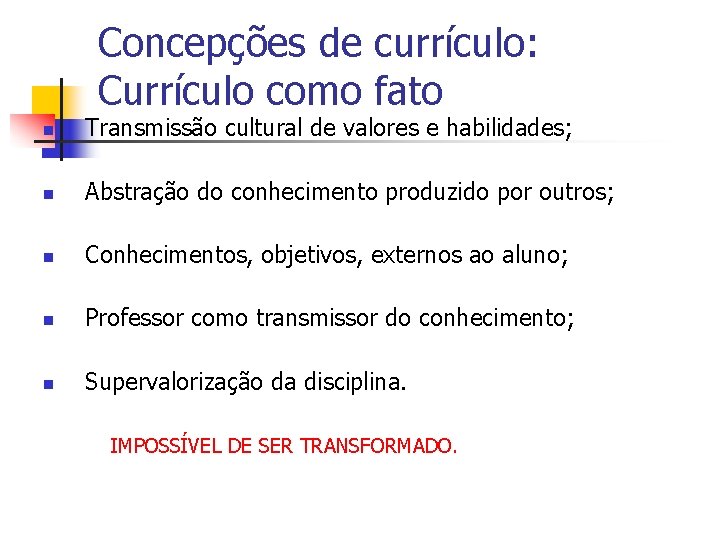 Concepções de currículo: Currículo como fato n Transmissão cultural de valores e habilidades; n