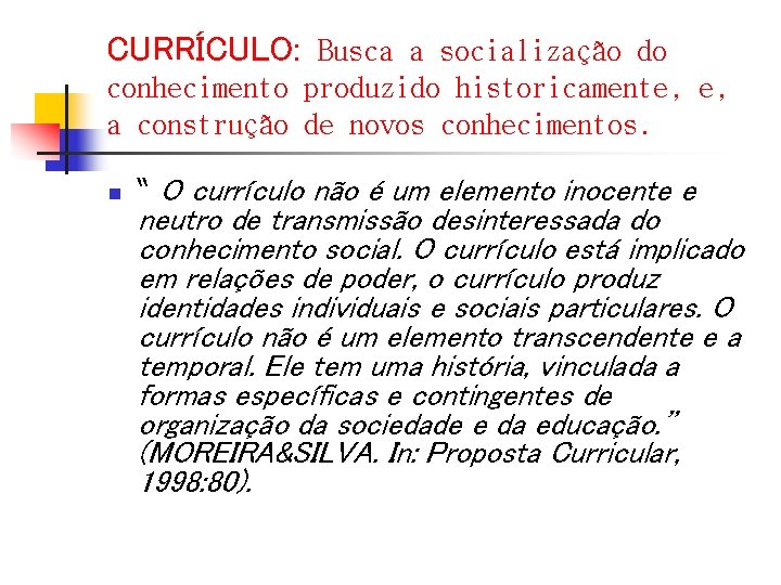 CURRÍCULO: Busca a socialização do conhecimento produzido historicamente, e, a construção de novos conhecimentos.