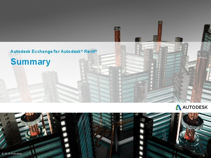 Autodesk Exchange for Autodesk® Revit® Summary © 2013 Autodesk 