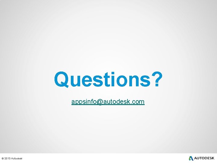 Questions? appsinfo@autodesk. com © 2013 Autodesk 