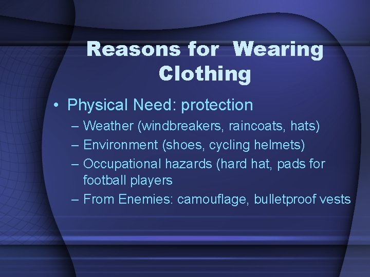 Reasons for Wearing Clothing • Physical Need: protection – Weather (windbreakers, raincoats, hats) –