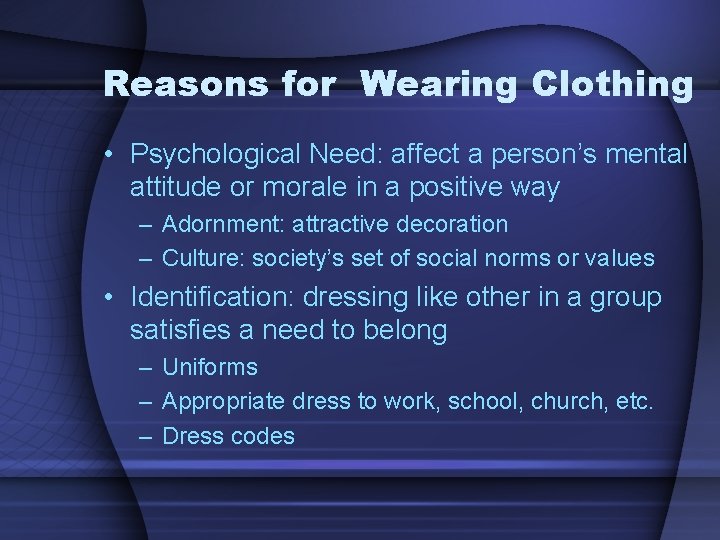Reasons for Wearing Clothing • Psychological Need: affect a person’s mental attitude or morale