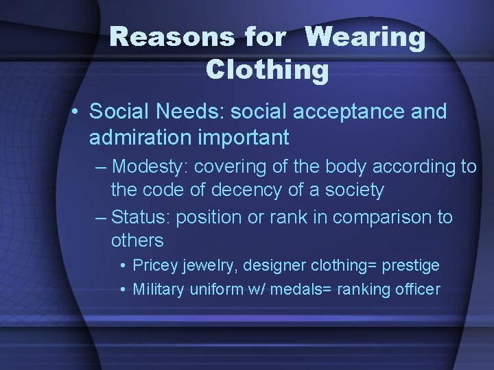 Reasons for Wearing Clothing • Social Needs: social acceptance and admiration important – Modesty: