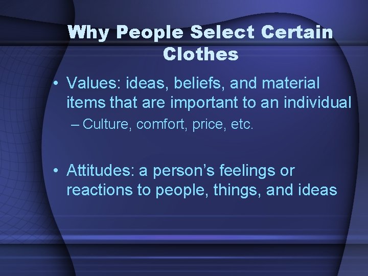 Why People Select Certain Clothes • Values: ideas, beliefs, and material items that are