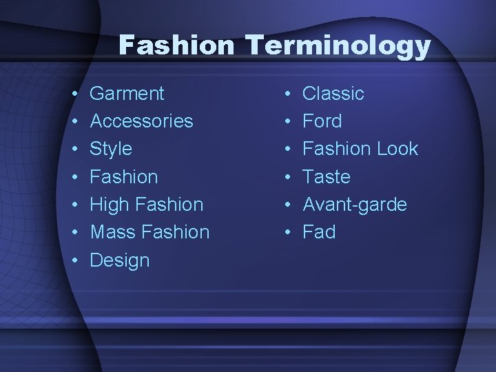 Fashion Terminology • • Garment Accessories Style Fashion High Fashion Mass Fashion Design •