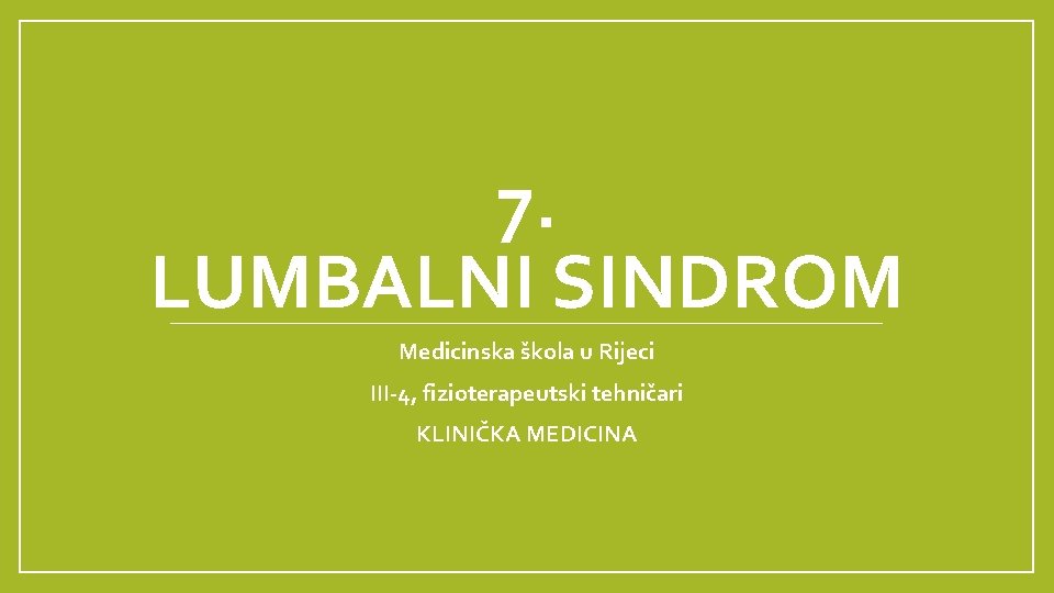 7. LUMBALNI SINDROM Medicinska škola u Rijeci III-4, fizioterapeutski tehničari KLINIČKA MEDICINA 