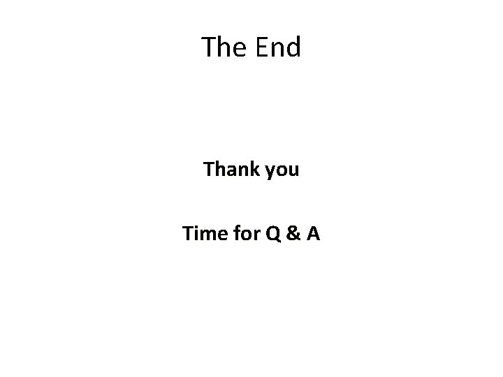 The End Thank you Time for Q & A 