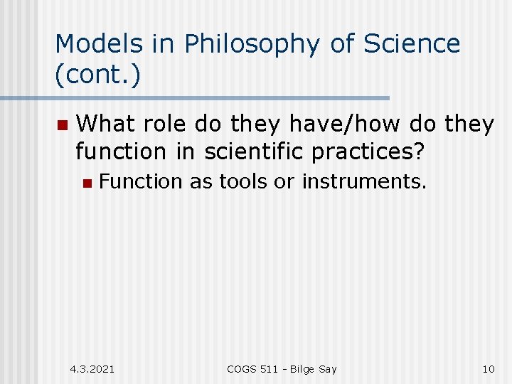 Models in Philosophy of Science (cont. ) n What role do they have/how do