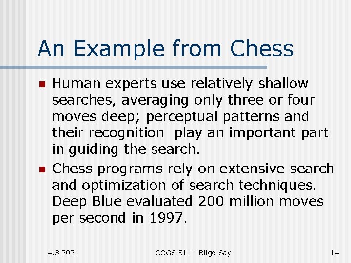 An Example from Chess n n Human experts use relatively shallow searches, averaging only