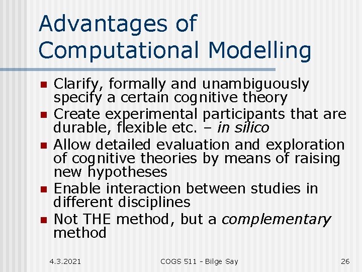 Advantages of Computational Modelling n n n Clarify, formally and unambiguously specify a certain