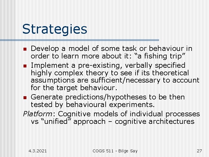 Strategies Develop a model of some task or behaviour in order to learn more