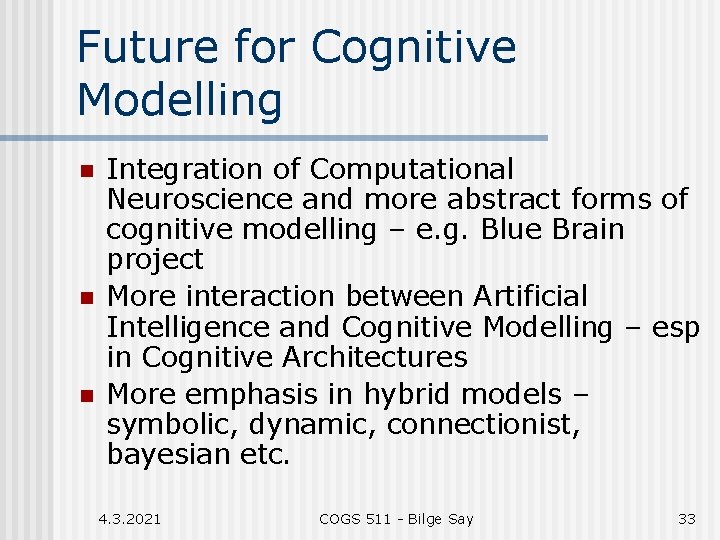 Future for Cognitive Modelling n n n Integration of Computational Neuroscience and more abstract